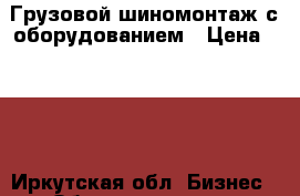 Грузовой шиномонтаж с оборудованием › Цена ­ 700 - Иркутская обл. Бизнес » Оборудование   . Иркутская обл.